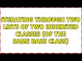 Iterating Through Two Lists Of Two Inherited Classes Of The Same Base Class 5 Solutions 
