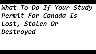 What To Do If Your Study Permit For Canada Is Lost, Stolen Or Destroyed
