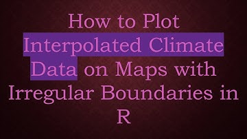 How to Plot Interpolated Climate Data on Maps with Irregular Boundaries in R