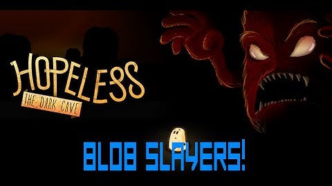 Hopeless:The Dark Cave | Blob Slayers!
