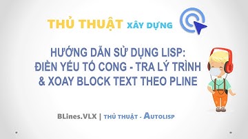 Hướng dẫn sử dụng Lisp điền yếu tố cong, Tra lý trình & Xoay block text theo pline