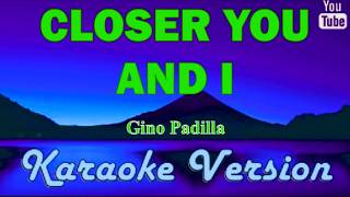 CLOSER YOU AND I - Gino Padilla (HD KARAOKE)