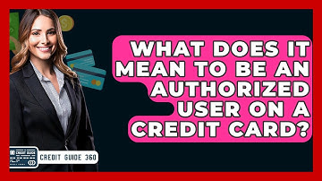 What Does It Mean To Be An Authorized User On A Credit Card? - CreditGuide360.com