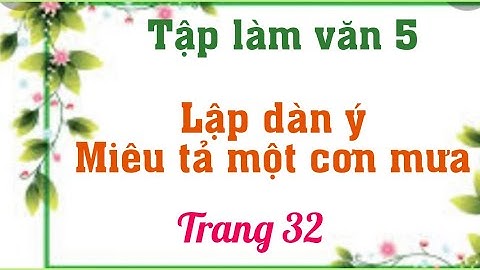 Lập dàn ý miêu tả một cơn mưa cực hay - Tập làm văn 5 - Trang 32