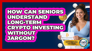 How Can Seniors Understand Long-term Crypto Investing Without Jargon?