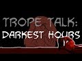 Trope Talk: Darkest Hours