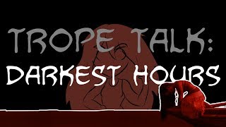 Trope Talk: Darkest Hours Trope Talk: Darkest Hours