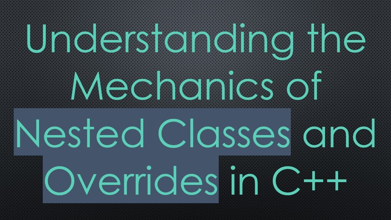 Understanding the Mechanics of Nested Classes and Overrides in C+ ...