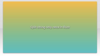 Split string only once in Rust