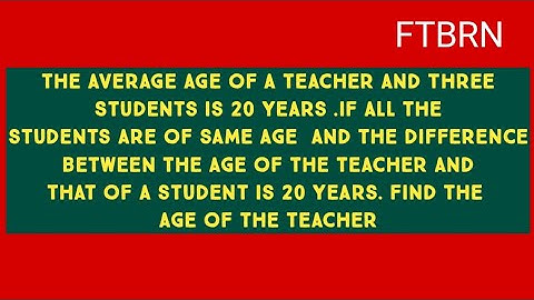 the average age of a teacher and Three Students is 20 years .if all the students are of same age  a