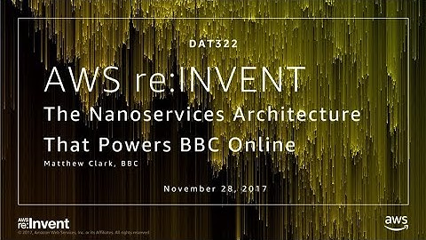AWS re:Invent 2017: The Nanoservices Architecture That Powers BBC Online (DAT322)