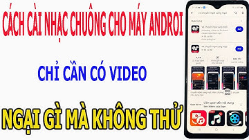 CÁCH CÀI NHẠC CHUÔNG CHO MÁY ANDROI CHỈ CẦN CÓ VIDEO LÀ CÀI ĐƯỢC NHÉ