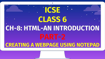 ICSE CLASS 6 | CH-8: HTML-AN INTRODUCTION | Part-2 | INTRODUCTION TO HTML