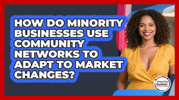 How Do Minority Businesses Use Community Networks To Adapt To Market Changes?