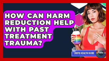 How Can Harm Reduction Help With Past Treatment Trauma? - LGBTQ Health Guide