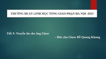 Tiết 5: Truyền tin cho ông Giuse  - Đức cha Giuse Đỗ Quang Khang