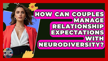 How Can Couples Manage Relationship Expectations With Neurodiversity? - Answers About Autism