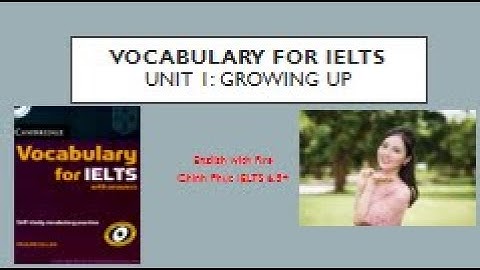 Vocabulary for IELTS_no02: Unit 1.1: Growing up ll Cách luyện nghe chép chính tả/Listening dictation