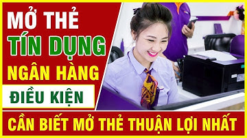 Mở thẻ tín dụng ngân hàng điều kiện cần biết
