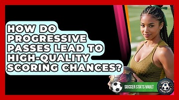 How Do Progressive Passes Lead To High-quality Scoring Chances? - Soccer Stats Vault