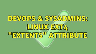 DevOps & SysAdmins: Linux ext4 "extents" attribute Net Worth