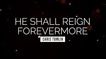 He Shall Reign Forevermore - Chris Tomlin | LYRIC VIDEO