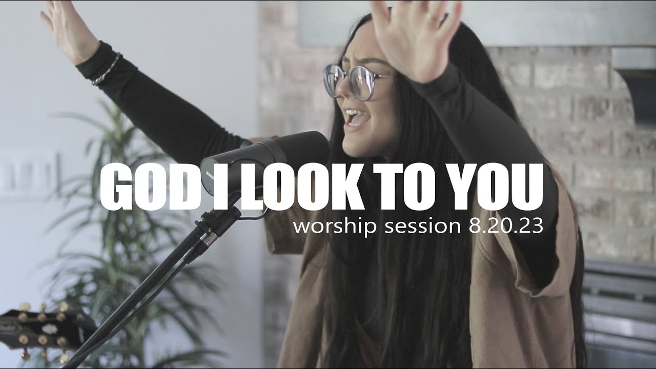 GOD I LOOK TO YOU || Worship Session 8.20.23 - YouTube