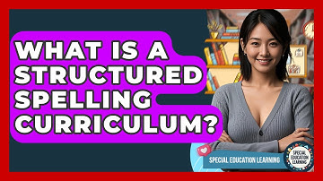 What Is A Structured Spelling Curriculum? - Special Education Learning