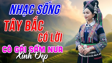 Cô Gái Sầm Nưa Xinh Đẹp - LK Nhạc Sống Tây Bắc Có Lời - Những Ca Khúc Hay Nhất Về Miền Núi Tây Bắc