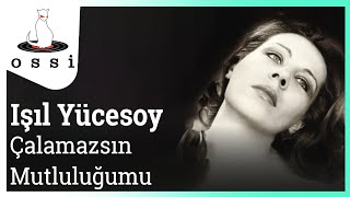 Işıl Yücesoy - Çalamazsın Mutluluğu Resimi