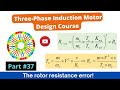 The rotor resistance error! (3-ph Induction Motor Design Course #37)