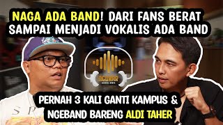 NAGA ADA BAND PERNAH 3 KALI GANTI KAMPUS! DARI FANS BERAT HINGGA MENJADI VOKALIS ADA BAND
