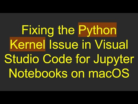 Fixing the Python Kernel Issue in Visual Studio Code for Jupyter Notebooks on macOS