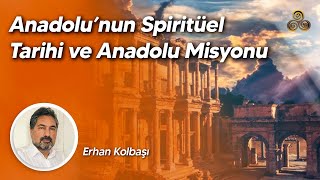 Anadolu'nun Spiritüel Tarihi | Anadolu Misyonu | Erhan Kolbaşı