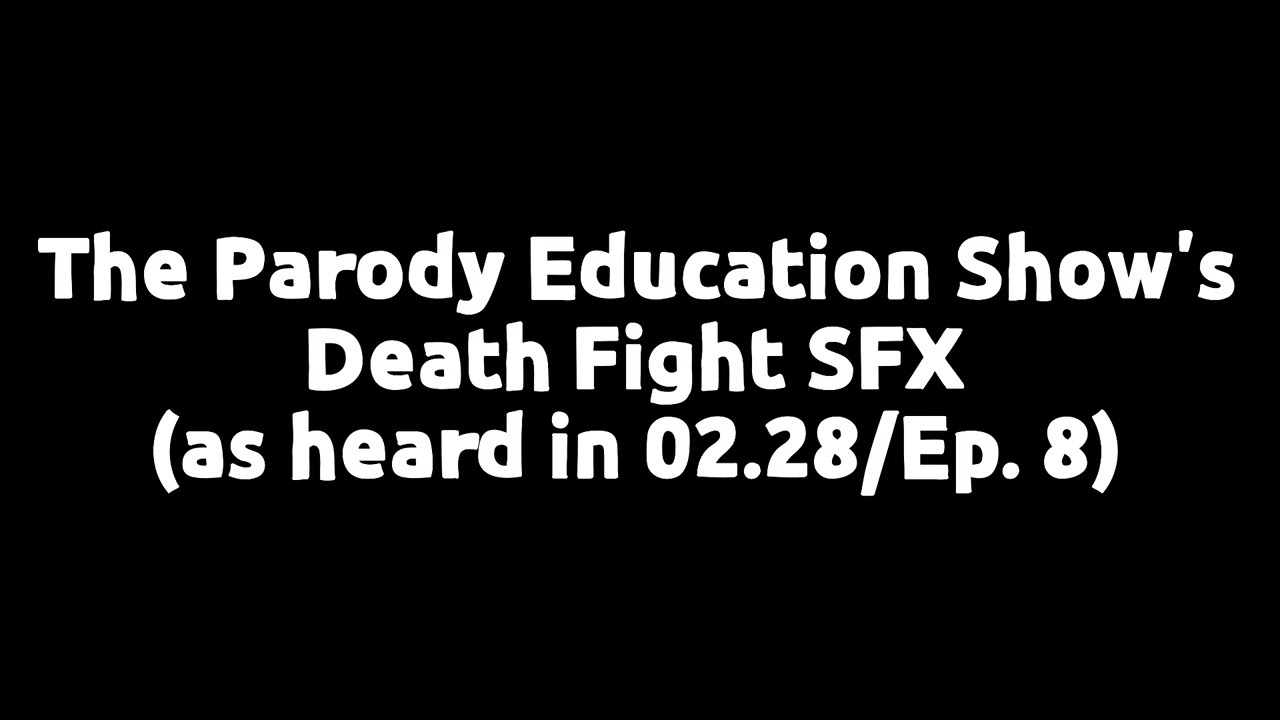 The Parody Education Show's Death Fight SFX(as heard in 02.28/Ep. 8)