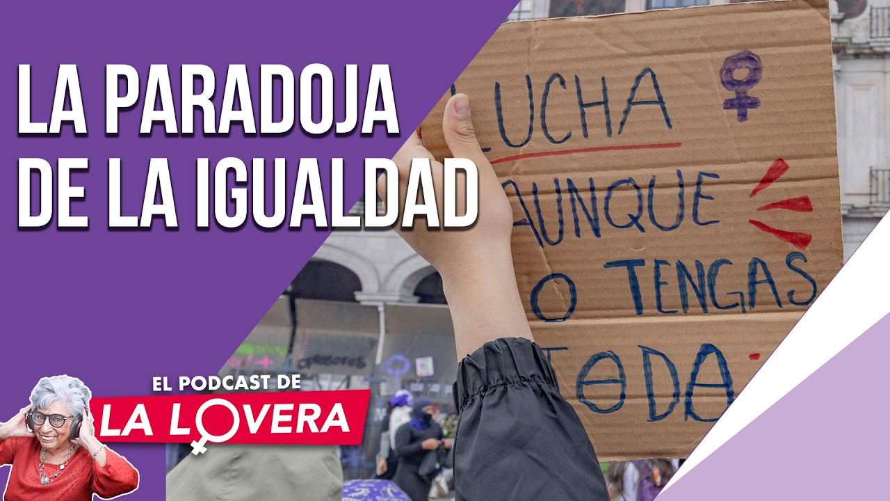 La paradoja de la igualdad | El Podcast de la Lovera con Rosalinda Ávila Selvas