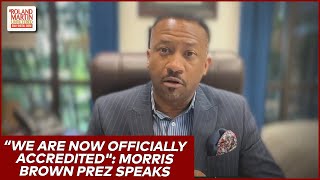 "We Are Now Officially Accredited": Dr. Kevin James, Pres. Of Morris Brown On Accreditation Journey