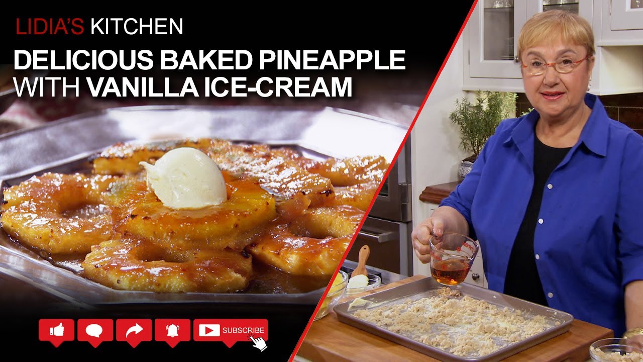 Delicious Baked Pineapple with Vanilla Ice Cream and Bourbon Syrup - Lidia’s Kitchen Series | Lidia Bastianich