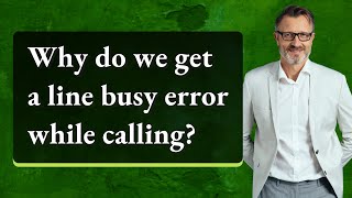 Why do we get a line busy error while calling