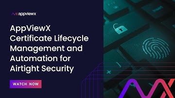 AppViewX Certificate Lifecycle Management and Automation for Airtight Security