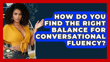 How Do You Find The Right Balance For Conversational Fluency? - Lexicon Lounge