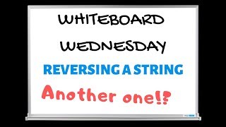 Whiteboard Wednesday:  Reverse a String Solution #3