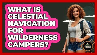 What Is Celestial Navigation For Wilderness Campers? - Exploring Campgrounds