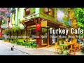 Turkey coffee shop ambience  mellow morning at turkey coffee shop bossa nova music for good mood