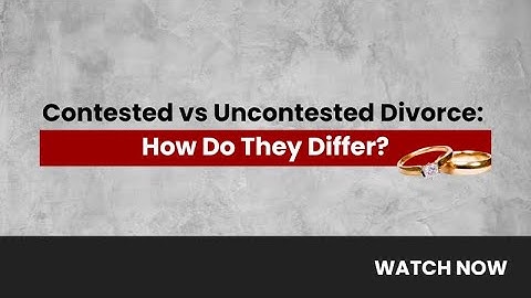 Contested vs Uncontested Divorce: How Do They Differ?