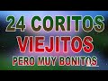 24 CORITOS VIEJITOS PERO MUY BONITOS - 1 HORA Y MEDIA DE CORITOS VIEJITOS BONITOS