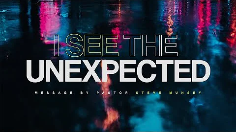 I See The Unexpected | Pastor Steve Munsey