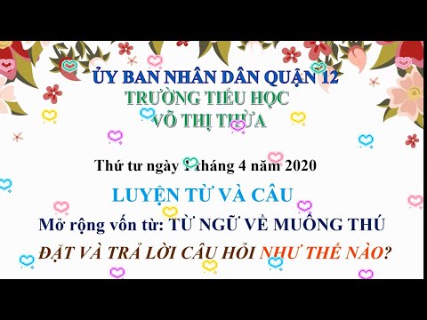LTVC lớp 2 : MRVT : Từ ngữ về muông thú. Đặt và TLCH : Như thế nào ?