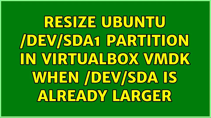 Ubuntu: Resize Ubuntu /dev/sda1 partition in VirtualBox VMDK when /dev/sda is already larger