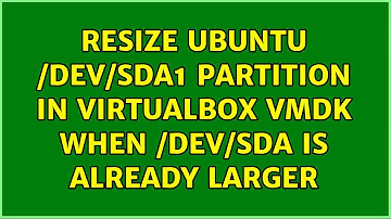Ubuntu: Resize Ubuntu /dev/sda1 partition in VirtualBox VMDK when /dev/sda is already larger